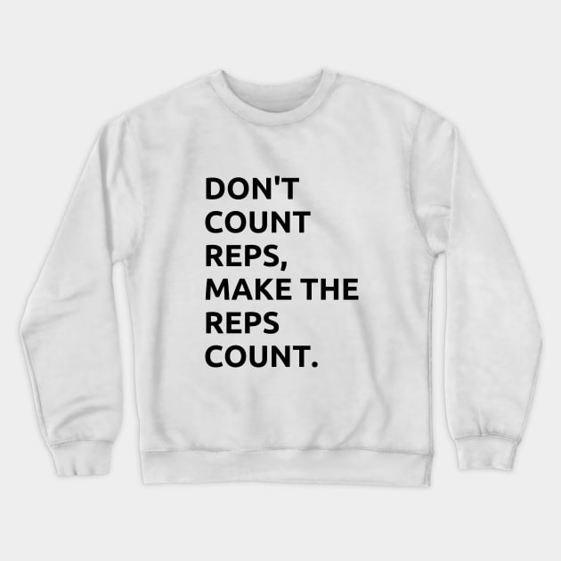 DONT COUNT REPS, MAKE THE REPS COUNT Crewneck Sweatshirt by TwentySeven27